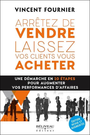 ARRETEZ DE VENDRE - LAISSEZ VOS CLIENTS VOUS ACHETER - UNE DEMARCHE EN 10 ETAPES