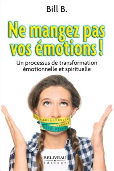 NE MANGEZ PAS VOS EMOTIONS ! UN PROCESSUS DE TRANSFORMATION EMOTIONNELLE ET SPIRITUELLE