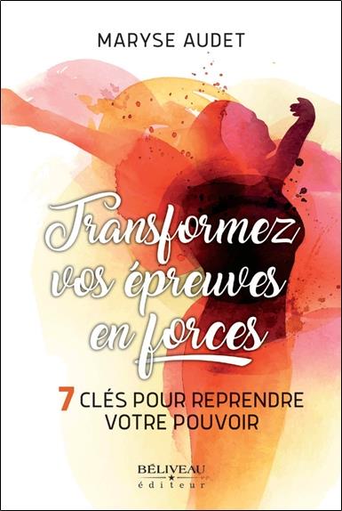 TRANSFORMEZ VOS EPREUVES EN FORCES - 7 CLES POUR REPRENDRE VOTRE POUVOIR