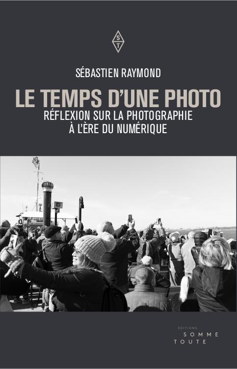 TEMPS D'UNE PHOTO (LE) - REFLEXION SUR LA PHOTOGRAPHIE A L'ERE DU NUMERIQUE