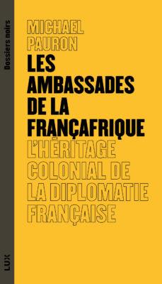 LES AMBASSADES DE LA FRANCAFRIQUE - L'HERITAGE COLONIAL DE L