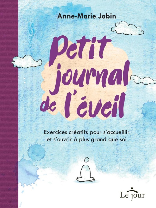PETIT JOURNAL DE L'EVEIL - EXERCICES CREATIFS POUR S'ACCUEILLIR ET S'OUVRIR A PLUS GRAND QUE SOI