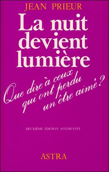 LA NUIT DEVIENT LUMIERE - QUE DIRE A CEUX QUI ONT PERDU UN ETRE CHER ?