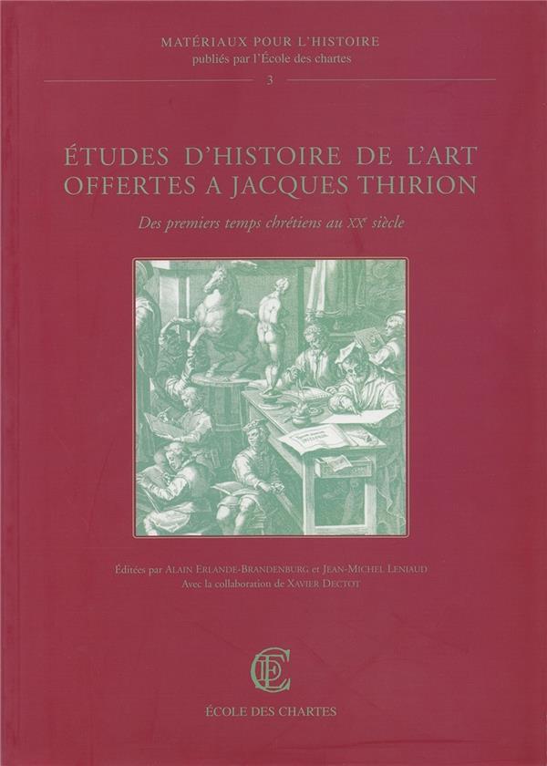 ETUDES D'HISTOIRE DE L'ART OFFERTES A JACQUES THIRION - DES PREMIERS TEMPS CHRETIENS AU XXE SIECLE