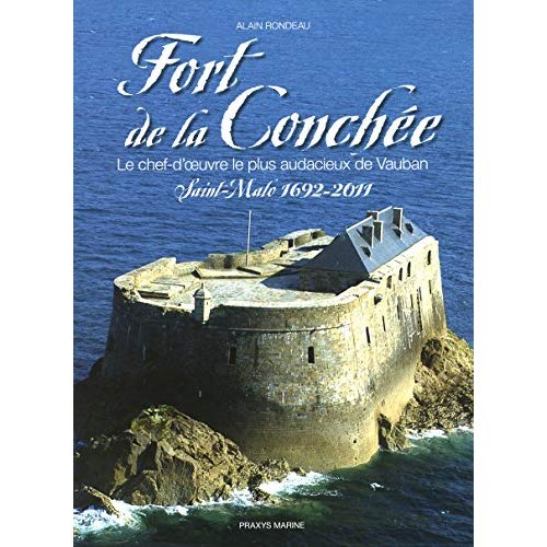 FORT DE LA CONCHEE - LE CHEF D'OEUVRE LE PLUS AUDACIEUX DE VAUBAN - SAINT-MALO 1962-2011