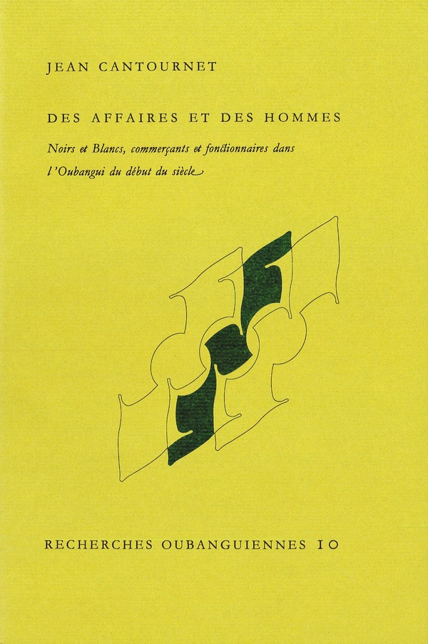 DES AFFAIRES ET DES HOMMES - NOIRS ET BLANCS, COMMERCANTS ET FONCTIONNAIRES DANS L'OUBANGUI DU DEBUT