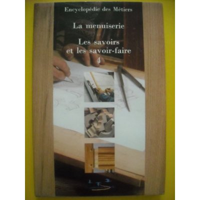 ENCYCLOPEDIE DE LA MENUISERIE VOLUME 4 LES SAVOIRS ET LES SAVOIR-FAIRE