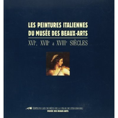 LES PEINTURES ITALIENNES DU MUSEE DES BEAUX-ARTS - XVIE, XVIIE & XVIIIE SIECLES
