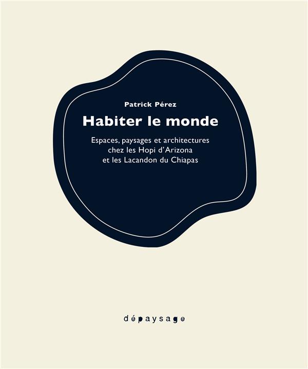 HABITER LE MONDE - ESPACES, PAYSAGES ET ARCHITECTURES CHEZ L