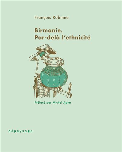 BIRMANIE. PAR-DELA L'ETHNICITE