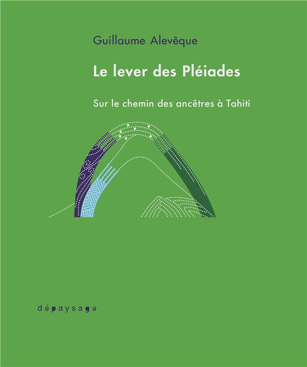 LE LEVER DES PLEIADES - SUR LE CHEMIN DES ANCETRES A TAHITI