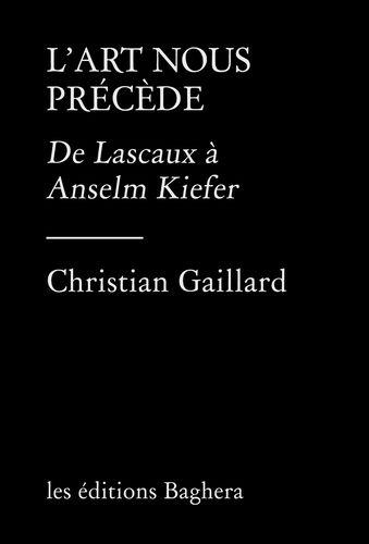 L ART NOUS PRECEDE - DE LASCAUX A ANSELM KIEFER