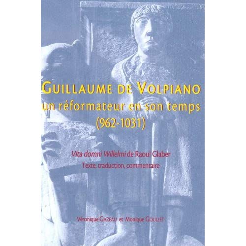 GUILLAUME DE VOLPIANO, UN REFORMATEUR EN SON TEMPS, 962-1031 - TEXTE, TRADUCTION ET COMMENTAIRE