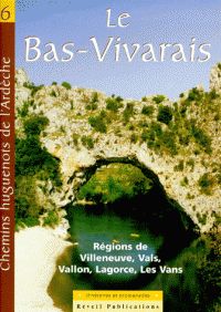 CHEMINS HUGUENOTS D ARDECHE, ITINERAIRES ET PROMENADES. VOL. 6 - LE BAS-VIVARAIS
