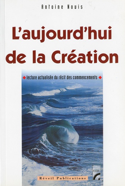 L'AUJOURD'HUI DE LA CREATION. LECTURE ACTUALISEE DU RECIT DES COMMENCEMENTS
