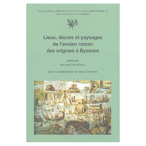 LIEUX, DECORS ET PAYSAGES DE L'ANCIEN ROMAN DES ORIGINES A BYZANCE - ACTES DU 2E COLLOQUE DE TOURS,