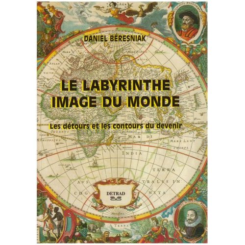 LE LABYRINTHE - IMAGE DU MONDE - LES DETOURS ET LES CONTOURS DU DEVENIR