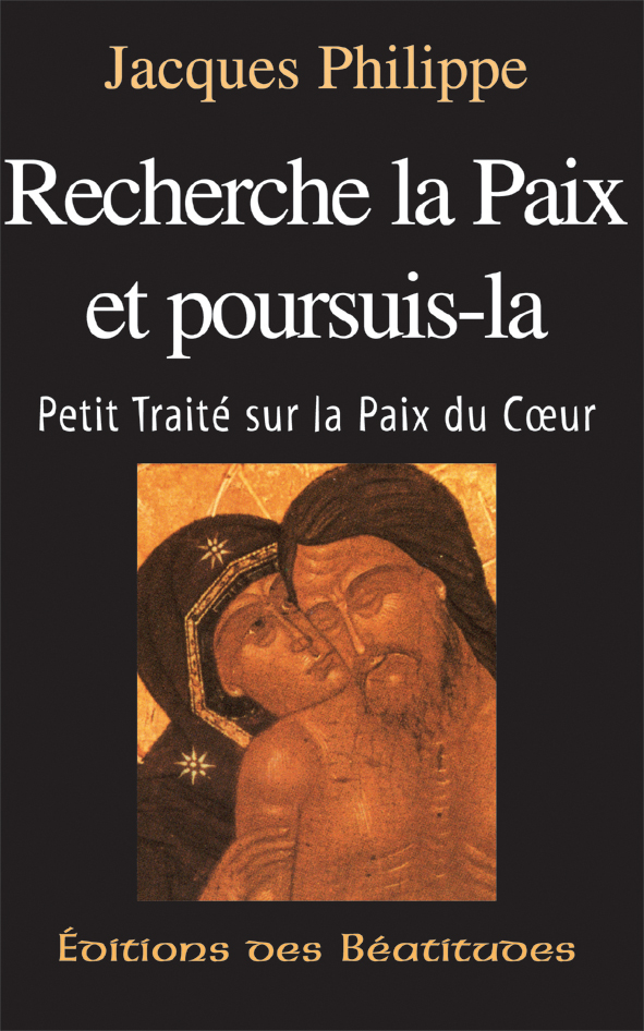 RECHERCHE LA PAIX ET POURSUIS-LA - PETIT TRAITE SUR LA PAIX DU COEUR