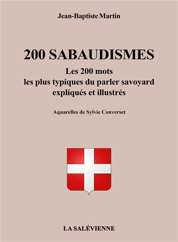 200 SABAUDISMES - LES 200 MOTS LES PLUS TYPIQUES DU PARLER SAVOYARD EXPLIQUES ET ILLUSTRES