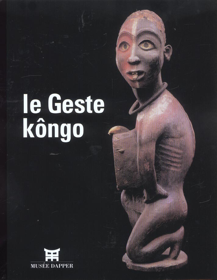 LE GESTE KONGO - [EXPOSITION, PARIS, MUSEE DAPPER, 18 SEPTEMBRE 2002-19 JANVIER 2003]