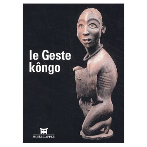 LE GESTE KONGO - [EXPOSITION, PARIS, MUSEE DAPPER, 18 SEPTEMBRE 2002-19 JANVIER 2003]