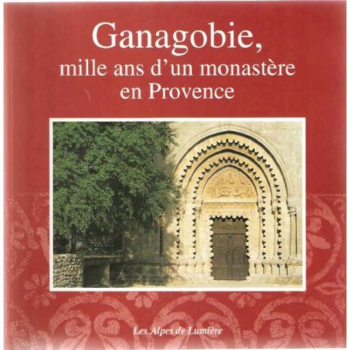 GANAGOBIE - MILLE ANS D'UN MONASTERE EN PROVENCE