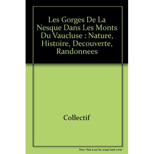 LES GORGES DE LA NESQUE DANS LES MONTS DU VAUCLUSE - NATURE, HISTOIRE, DECOUVERTE, RANDONNEES