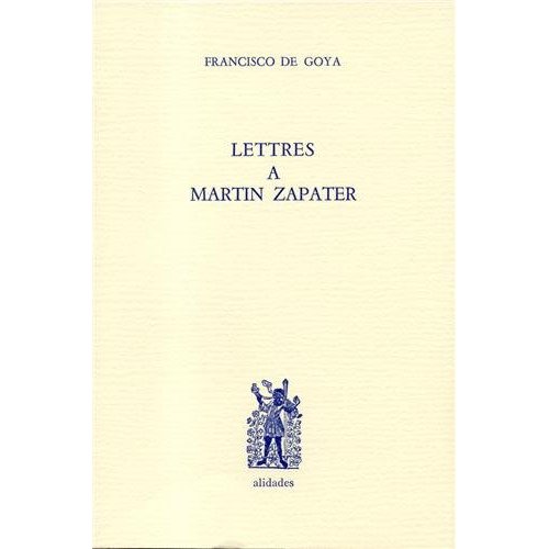 LETTRES A MARTIN ZAPATER - GOYA