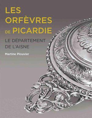 LES ORFEVRES DE PICARDIE - LE DEPARTEMENT DE L'AISNE