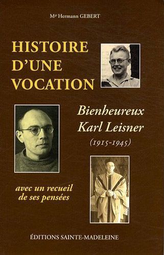 HISTOIRE D'UNE VOCATION KARL LEISNER 1915-1945 - SUIVI D'UN RECUEIL DE PENSEES