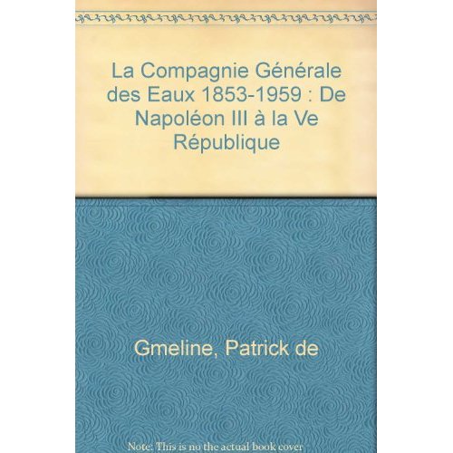COMPAGNIE GENERALE DES EAUX, 1853 - 1959, DE NAPOLEON III A LA VEME REPUBLIQUE