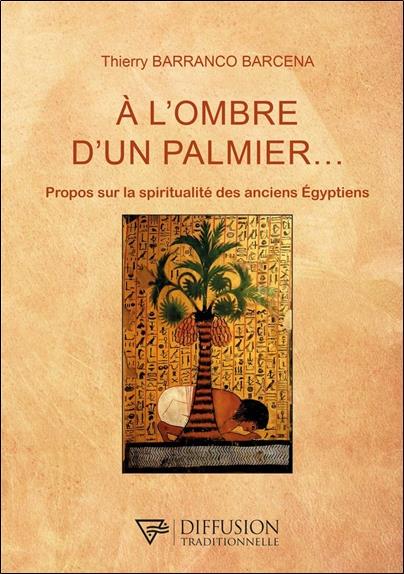 A L'OMBRE D'UN PALMIER... - PROPOS SUR LA SPIRITUALITE DES ANCIENS EGYPTIENS