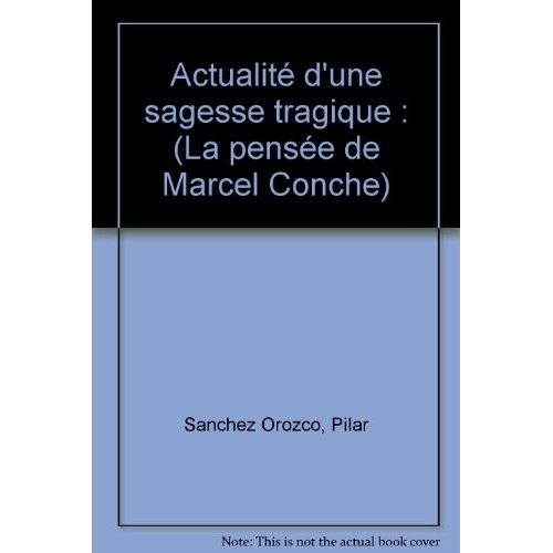 ACTUALITE D'UNE SAGESSE TRAGIQUE (LA PENSEE DE MARCEL CONCHE)