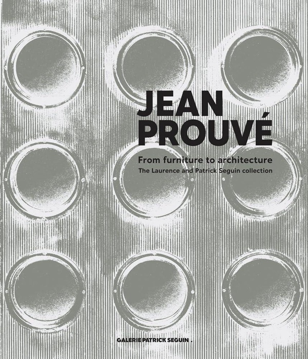 JEAN PROUVE DU MOBILIER A L'ARCHITECTURE, LA COLLECTION DE LAURENCE ET PATRICK SEGUIN /FRANCAIS/ANGL