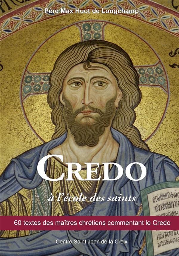 CREDO A L'ECOLE DES SAINTS - 60 TEXTES DES MAITRES CHRETIENS COMMENTANT LE CREDO