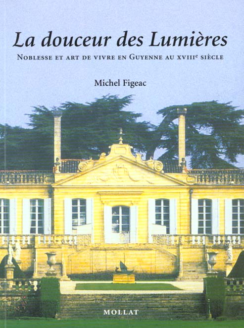 LA DOUCEUR DES LUMIERES : NOBLESSE ET ART DE VIVRE EN GUYENNE AU 18EME SIECLE