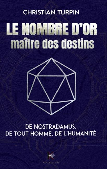 LE NOMBRE D'OR MAITRE DES DESTIN : DE NOSTRADAMUS, DE TOUT HOMME DE L'HUMANITE.