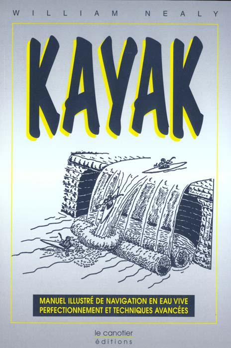 KAYAK - MANUEL ILLUSTRE DE NAVIGATION EN EAU VIVE, PERFECTIONNEMENT ET TECHNIQUES AVANCEES