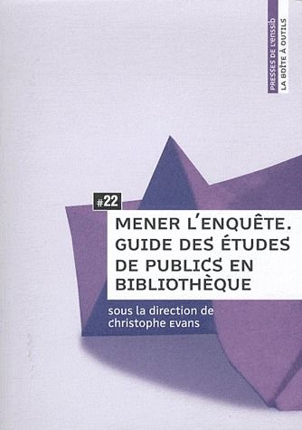 MENER L'ENQUETE - GUIDE DES ETUDES DE PUBLICS EN BIBLIOTHEQUE