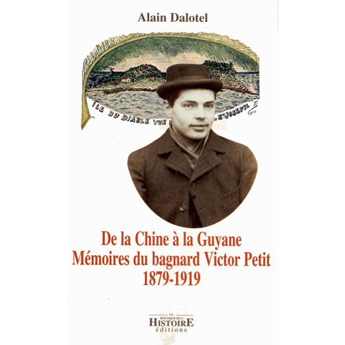 DE LA CHINE A LA GUYANE - MEMOIRES DU BAGNARD VICTOR PETIT 1879-1919