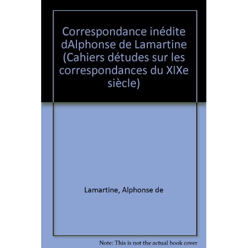 CORRESPONDANCE INEDITE D'ALPHONSE DE LAMARTINE. TOME I : 1817-FEVRIER 1848