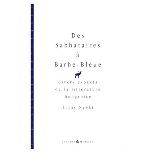 DES SABBATAIRES A BARBE-BLEUE - DIVERS ASPECTS DE LA LITTERATURE HONGROISE