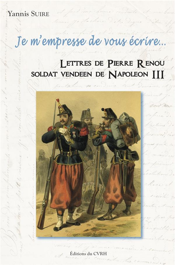 JE M'EMPRESSE DE VOUS ECRIRE-LETTRES DE PIERRE RENOU SOLDAT VENDEEN DE NAPOLEON