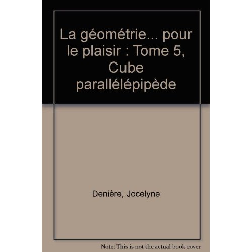 LA GEOMETRIE POUR LE PLAISIR T5  CUBE  PARALLELEPIPEDE