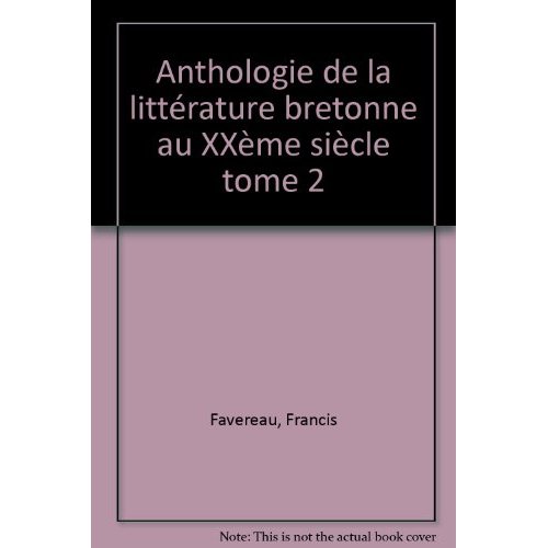 ANTHOLOGIE DE LA LITTERATURE BRETONNE AU XXEME SIECLE - T02 - ANTHOLOGIE DE LA LITTERATURE BRETONNE