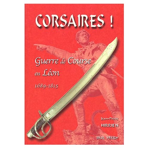 CORSAIRES! LES LEON ET LA GUERRE DE COURSE (1689-1815)