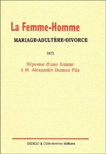 LA FEMME-HOMME : MARIAGE-ADULTERE-DIVORCE, 1872 - REPONSE D'UNE FEMME A M. ALEXANDRE DUMAS FILS