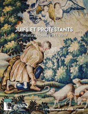 JUIFS ET PROTESTANTS - PARCOURS CROISES 1517-2017