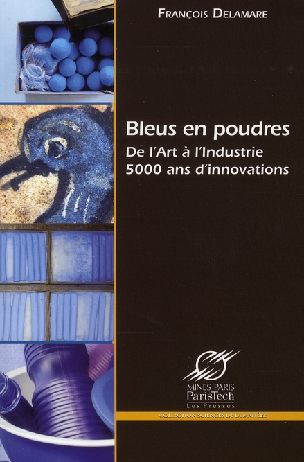 BLEUS EN POUDRES - DE L'ART A L'INDUSTRIE 5000 ANS D'INNOVATIONS