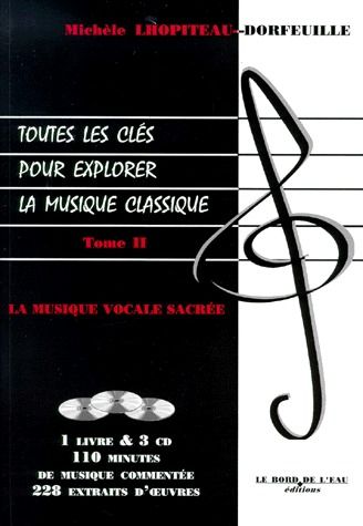 TOUTES LES CLES POUR EXPLORER LA MUSIQUE CLASSIQUE T. 2 - LA MUSIQUE VOCALE SACREE